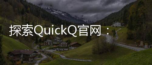 快速提升工作效率的利器——QuickQ让你事半功倍